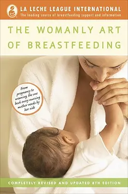 Kobieca sztuka karmienia piersią: Całkowicie poprawione i zaktualizowane wydanie 8 - The Womanly Art of Breastfeeding: Completely Revised and Updated 8th Edition