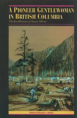 Pionierska dżentelmenka w Kolumbii Brytyjskiej: Wspomnienia Susan Allison - A Pioneer Gentlewoman in British Columbia: The Recollections of Susan Allison