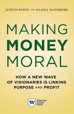 Moralne zarabianie pieniędzy: jak nowa fala wizjonerów łączy cel z zyskiem - Making Money Moral: How a New Wave of Visionaries Is Linking Purpose and Profit