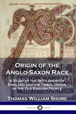 Pochodzenie rasy anglosaskiej: studium osadnictwa w Anglii i plemiennego pochodzenia staroangielskiego ludu - Origin of the Anglo-Saxon Race: A Study of the Settlement of England and the Tribal Origin of the Old English People