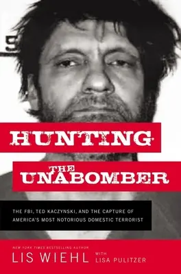 Polowanie na Unabombera: FBI, Ted Kaczyński i schwytanie najbardziej znanego krajowego terrorysty w Ameryce - Hunting the Unabomber: The Fbi, Ted Kaczynski, and the Capture of America's Most Notorious Domestic Terrorist