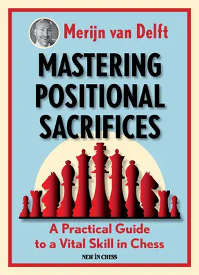 Opanowanie poświęceń pozycyjnych: Praktyczny przewodnik po ważnej umiejętności w szachach - Mastering Positional Sacrifices: A Practical Guide to a Vital Skill in Chess