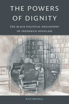 Potęga godności: Czarna filozofia polityczna Fredericka Douglassa - The Powers of Dignity: The Black Political Philosophy of Frederick Douglass
