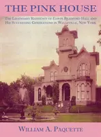 Różowy dom: Legendarna rezydencja Edwina Bradforda Halla i jego następnych pokoleń w Wellsville w stanie Nowy Jork - The Pink House: The Legendary Residence of Edwin Bradford Hall and His Succeeding Generations in Wellsville, New York