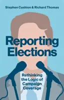 Raportowanie wyborów: Przemyślenie logiki relacji z kampanii wyborczych - Reporting Elections: Rethinking the Logic of Campaign Coverage