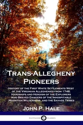 Pionierzy Trans-Allegheny: Historia pierwszych białych osad na zachód od Virginian Alleghenies od 1748 r.; Trudy i heroizm eksploracji - Trans-Allegheny Pioneers: History of the First White Settlements West of the Virginian Alleghenies from 1748; Hardships and Heroism of the Explo