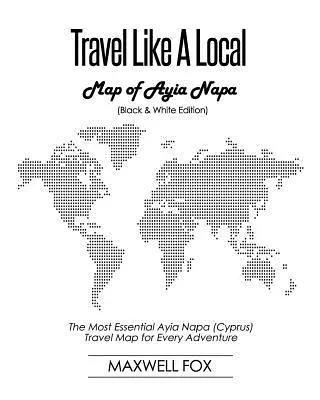 Travel Like a Local - Mapa Ayia Napa (wydanie czarno-białe): Najbardziej niezbędna mapa Ayia Napa (Cypr) na każdą przygodę - Travel Like a Local - Map of Ayia Napa (Black and White Edition): The Most Essential Ayia Napa (Cyprus) Travel Map for Every Adventure