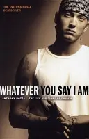 Cokolwiek powiesz, że jestem - życie i czasy Eminema - Whatever You Say I Am - The Life And Times Of Eminem