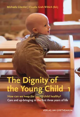 Godność małego dziecka, tom 1: Jak zachować zdrowie małego dziecka? Opieka i wychowanie w pierwszych trzech latach życia - The Dignity of the Young Child, Volume 1: How Can We Keep the Young Child Healthy? Care and Up-Bringing in the First Three Years of Life