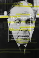 Profesor Borges: Kurs literatury angielskiej - Professor Borges: A Course on English Literature