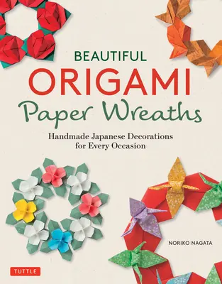 Piękne papierowe wieńce origami: Ręcznie robione japońskie dekoracje na każdą okazję - Beautiful Origami Paper Wreaths: Handmade Japanese Decorations for Every Occasion