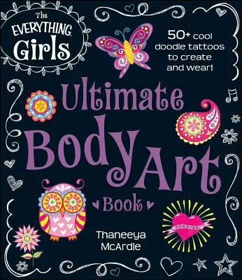 The Everything Girls Ultimate Body Art Book: 50+ fajnych tatuaży do tworzenia i noszenia! - The Everything Girls Ultimate Body Art Book: 50+ Cool Doodle Tattoos to Create and Wear!