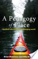 Pedagogika miejsca: Edukacja na świeżym powietrzu dla zmieniającego się świata - A Pedagogy of Place: Outdoor Education for a Changing World