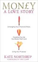 Pieniądze, historia miłosna - Rozwiąż swoje problemy finansowe i stwórz życie, jakiego naprawdę pragniesz - Money, A Love Story - Untangle Your Financial Woes and Create the Life You Really Want