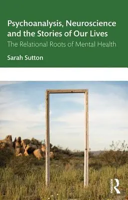 Psychoanaliza, neuronauka i historie naszego życia: Relacyjne korzenie zdrowia psychicznego - Psychoanalysis, Neuroscience and the Stories of Our Lives: The Relational Roots of Mental Health