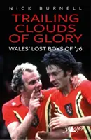 Podążając za chmurami chwały: Zapomniani bohaterowie walijskiego futbolu z 1976 roku - Trailing Clouds of Glory: Welsh Football's Forgotten Heroes of 1976