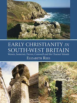 Wczesne chrześcijaństwo w południowo-zachodniej Wielkiej Brytanii: Wessex, Somerset, Devon, Kornwalia i Wyspy Normandzkie - Early Christianity in South-West Britain: Wessex, Somerset, Devon, Cornwall and the Channel Islands