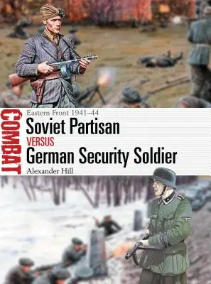 Radziecki partyzant kontra niemiecki żołnierz bezpieczeństwa: Front wschodni 1941-44 - Soviet Partisan Vs German Security Soldier: Eastern Front 1941-44