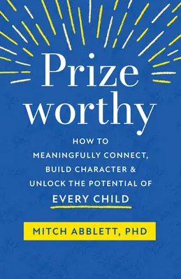 Prizeworthy: Jak w znaczący sposób nawiązywać kontakty, budować charakter i uwalniać potencjał każdego dziecka - Prizeworthy: How to Meaningfully Connect, Build Character, and Unlock the Potential of Every Child