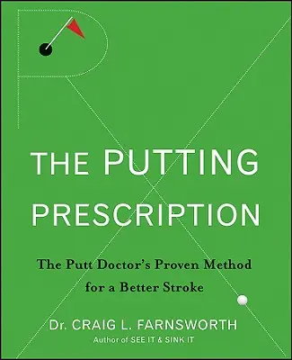 The Putting Prescription: Sprawdzona metoda lekarza na lepsze uderzenie - The Putting Prescription: The Doctor's Proven Method for a Better Stroke