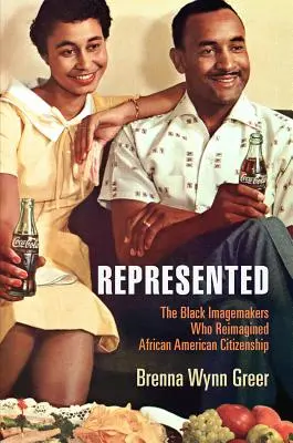 Reprezentowani: Czarnoskórzy twórcy wyobraźni, którzy na nowo wyobrazili sobie obywatelstwo Afroamerykanów - Represented: The Black Imagemakers Who Reimagined African American Citizenship