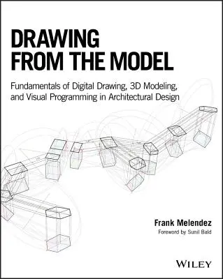 Rysowanie z modelu: Podstawy rysunku cyfrowego, modelowania 3D i programowania wizualnego w projektowaniu architektonicznym - Drawing from the Model: Fundamentals of Digital Drawing, 3D Modeling, and Visual Programming in Architectural Design