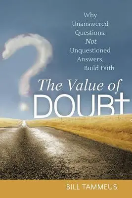 Wartość wątpliwości: Dlaczego pytania bez odpowiedzi, a nie niekwestionowane odpowiedzi, budują wiarę - The Value of Doubt: Why Unanswered Questions, Not Unquestioned Answers, Build Faith