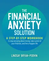 The Financial Anxiety Solution: A Step-By-Step Workbook to Stop Worriesing about Money, Take Control of Your Finances, and Live a Happier Life (Krok po kroku, jak przestać martwić się o pieniądze, przejąć kontrolę nad swoimi finansami i żyć szczęśliwiej) - The Financial Anxiety Solution: A Step-By-Step Workbook to Stop Worrying about Money, Take Control of Your Finances, and Live a Happier Life