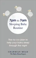 Rutyna snu dziecka od 19:00 do 7:00 rano: Plan bez płaczu, który pomoże dziecku przespać całą noc - The 7pm to 7am Sleeping Baby Routine: The No-Cry Plan to Help Your Baby Sleep Through the Night