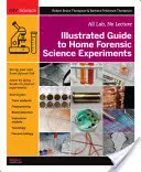 Ilustrowany przewodnik po domowych eksperymentach kryminalistycznych: Laboratorium, bez wykładów - Illustrated Guide to Home Forensic Science Experiments: All Lab, No Lecture