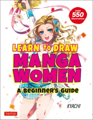 Naucz się rysować kobiety Manga: Przewodnik dla początkujących (z ponad 550 ilustracjami) - Learn to Draw Manga Women: A Beginner's Guide (with Over 550 Illustrations)