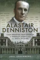 Alastair Denniston: Łamanie kodów od Room 40 do Berkeley Street i narodziny Gchq - Alastair Denniston: Code-Breaking from Room 40 to Berkeley Street and the Birth of Gchq