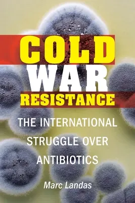 Zimnowojenny opór: Międzynarodowa walka o antybiotyki - Cold War Resistance: The International Struggle Over Antibiotics