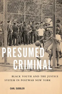 Domniemany przestępca: Czarna młodzież i system sprawiedliwości w powojennym Nowym Jorku - Presumed Criminal: Black Youth and the Justice System in Postwar New York