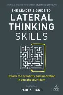 Przewodnik lidera po umiejętnościach myślenia lateralnego: Uwolnij kreatywność i innowacyjność w sobie i swoim zespole - The Leader's Guide to Lateral Thinking Skills: Unlock the Creativity and Innovation in You and Your Team