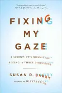 Fixing My Gaze: Podróż naukowca do widzenia w trzech wymiarach - Fixing My Gaze: A Scientist's Journey Into Seeing in Three Dimensions