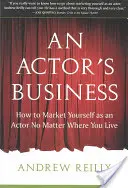 Biznes aktora: Jak sprzedawać się jako aktor bez względu na to, gdzie mieszkasz - An Actor's Business: How to Market Yourself as an Actor No Matter Where You Live