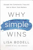 Dlaczego prostota wygrywa: Ucieczka z pułapki złożoności i praca, która ma znaczenie - Why Simple Wins: Escape the Complexity Trap and Get to Work That Matters