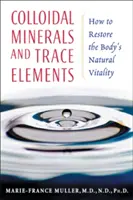 Minerały koloidalne i pierwiastki śladowe: Jak przywrócić organizmowi naturalną witalność - Colloidal Minerals and Trace Elements: How to Restore the Body's Natural Vitality