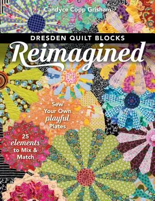 Dresden Quilt Blocks Reimagined: Uszyj własne zabawne talerze; 25 elementów do wymieszania i dopasowania - Dresden Quilt Blocks Reimagined: Sew Your Own Playful Plates; 25 Elements to Mix & Match