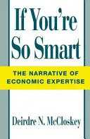 Jeśli jesteś taki mądry: narracja o wiedzy ekonomicznej - If You're So Smart: The Narrative of Economic Expertise