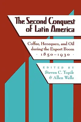 Drugi podbój Ameryki Łacińskiej: Kawa, Henequen i ropa naftowa podczas boomu eksportowego, 1850-1930 - The Second Conquest of Latin America: Coffee, Henequen, and Oil During the Export Boom, 1850-1930