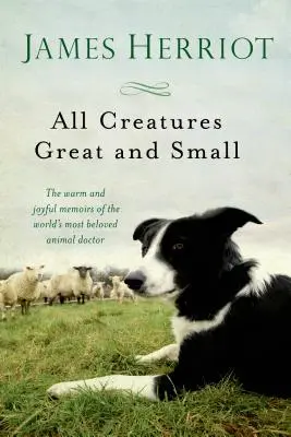 Wszystkie stworzenia wielkie i małe: Ciepłe i radosne wspomnienia najbardziej lubianego lekarza zwierząt na świecie - All Creatures Great and Small: The Warm and Joyful Memoirs of the World's Most Beloved Animal Doctor