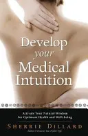 Rozwiń swoją intuicję medyczną: Aktywuj swoją naturalną mądrość dla optymalnego zdrowia i dobrego samopoczucia - Develop Your Medical Intuition: Activate Your Natural Wisdom for Optimum Health and Well-Being