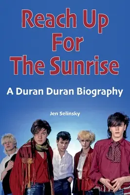 Reach Up For The Sunrise: Biografia Duran Duran - Reach Up For The Sunrise: A Duran Duran Biography