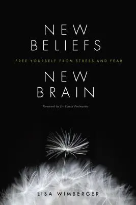 Nowe przekonania, nowy mózg: Uwolnij się od stresu i strachu - New Beliefs, New Brain: Free Yourself from Stress and Fear