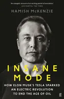 Insane Mode - Jak Tesla Elona Muska zapoczątkowała elektryczną rewolucję, która zakończy erę ropy naftowej - Insane Mode - How Elon Musk's Tesla Sparked an Electric Revolution to End the Age of Oil