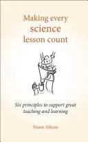 Making Every Science Lesson Count: Sześć zasad wspierających świetne nauczanie i uczenie się - Making Every Science Lesson Count: Six Principles to Support Great Teaching and Learning