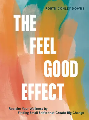 Efekt dobrego samopoczucia: Odzyskaj dobre samopoczucie, znajdując małe zmiany, które tworzą duże zmiany - The Feel Good Effect: Reclaim Your Wellness by Finding Small Shifts That Create Big Change