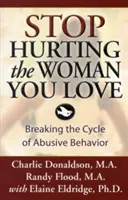 Przestań ranić kobietę, którą kochasz: Przerwanie cyklu obelżywych zachowań - Stop Hurting the Woman You Love: Breaking the Cycle of Abusive Behavior